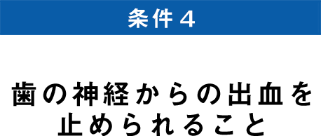 条件4 歯の神経からの出血を止められること